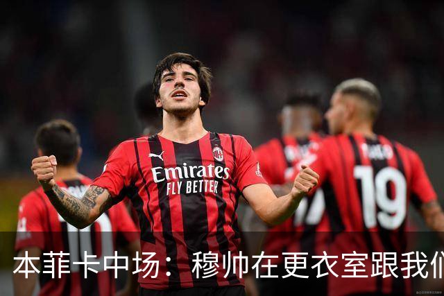 本菲卡中场：穆帅在更衣室跟我们告别过，球队每个人都喜欢他